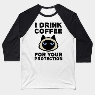 I Drink Coffee For Your Protection - Siamese Cat Baseball T-Shirt